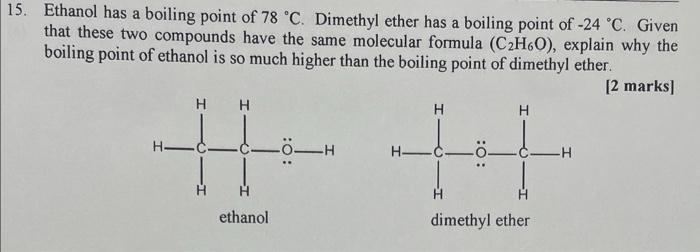 5. Ethanol has a boiling point of \( 78^{\circ} \mathrm{C} \). Dimethyl ether has a boiling point of \( -24^{\circ} \mathrm{C