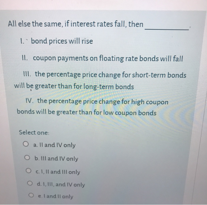 Solved All else the same, if interest rates fall, then I. · | Chegg.com