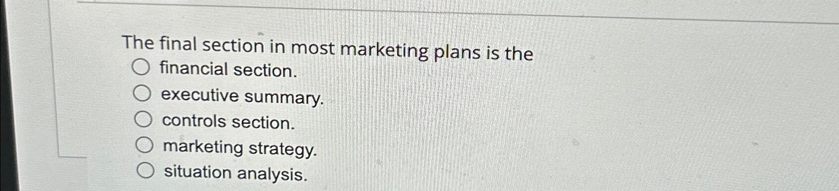 Solved The final section in most marketing plans is the | Chegg.com