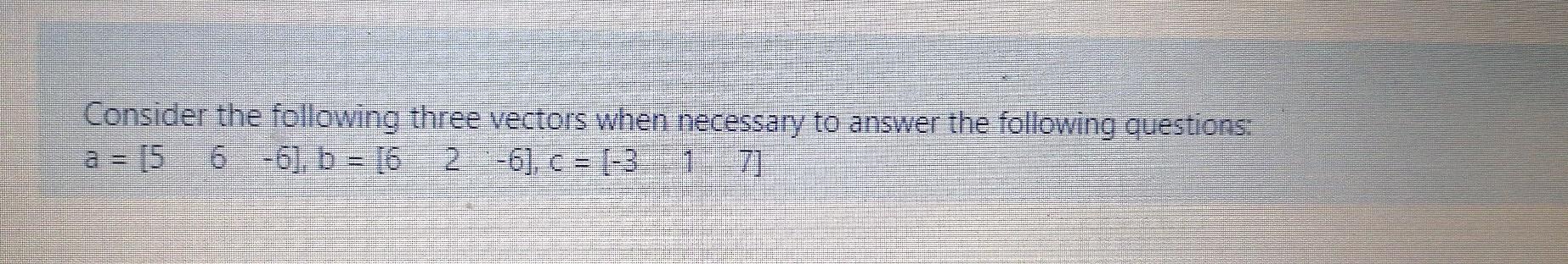 Solved Consider the following three vectors when necessary | Chegg.com