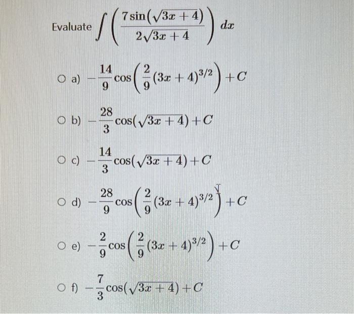 \( \int\left(\frac{7 \sin (\sqrt{3 x+4})}{2 \sqrt{3 x+4}}\right) d x \) \( -\frac{14}{9} \cos \left(\frac{2}{9}(3 x+4)^{3 / 2