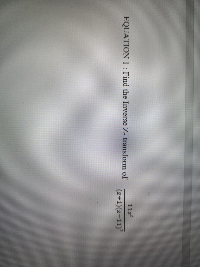 Solved EQUATION 1 : Find the Inverse Z-transform of 11z | Chegg.com