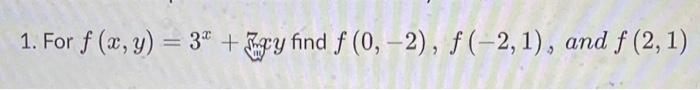 1. For \( f(x, y)=3^{x}+\sin y \) find \( f(0,-2), f(-2,1) \), and \( f(2,1) \)