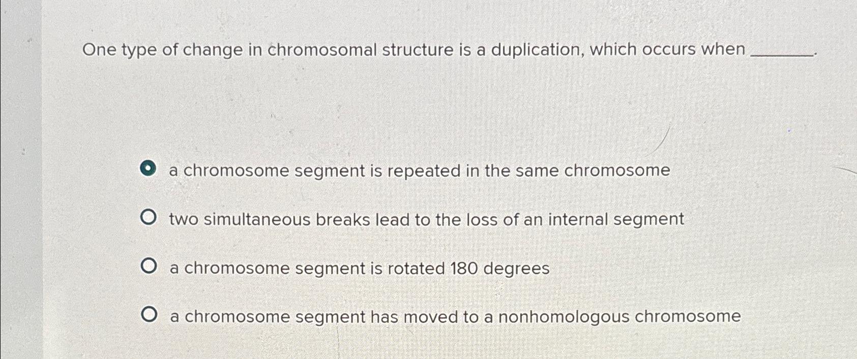 Solved One type of change in chromosomal structure is a | Chegg.com