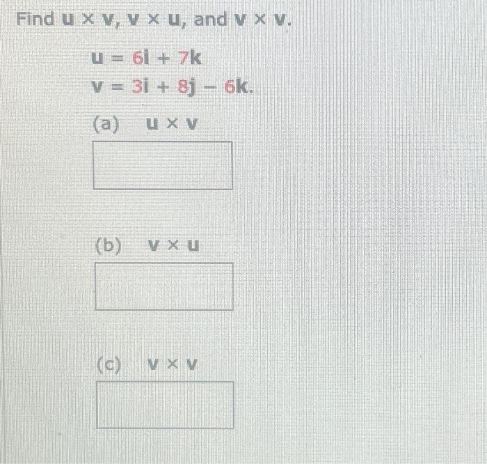 Solved Find u x V, V x u, and v x v. U = 6i + 7k V = 3i + 8j | Chegg.com 