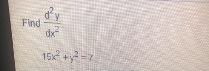 Solved dy Find dx2 15x² + y² = 7 | Chegg.com