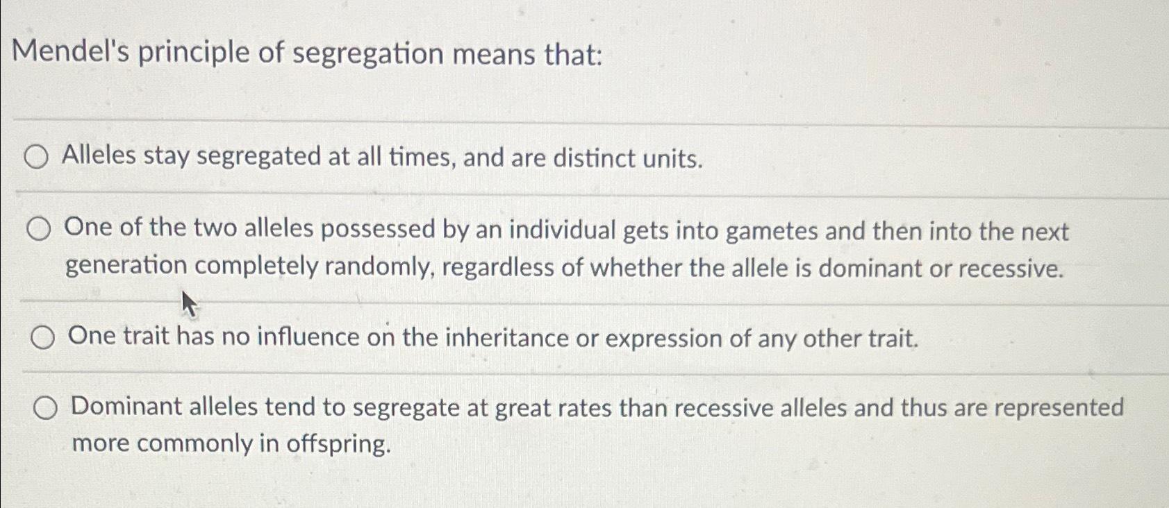 Solved Mendel's principle of segregation means that:Alleles | Chegg.com