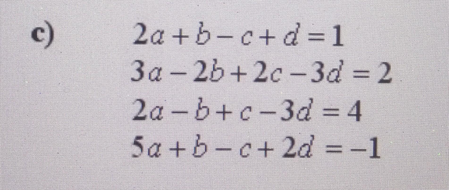 Solved c) 2a + b-c+d=1 C 3a - 2b + 2c – 3d = 2 2a – b + C – | Chegg.com