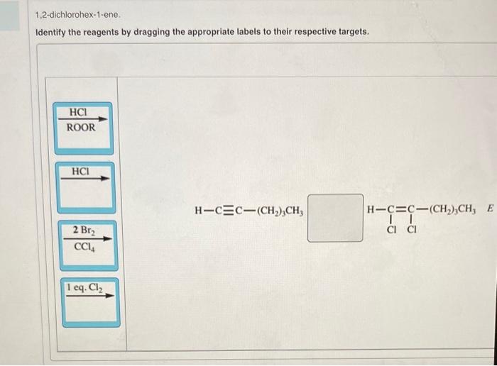 1,2-dichlorohex-1-ene.
Identify the reagents by dragging the appropriate labels to their respective targets.
\[
\mathrm{H}-\m