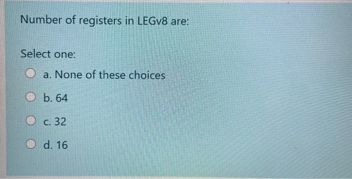 Solved Number Of Registers In LEGv8 Are: Select One: O A. | Chegg.com