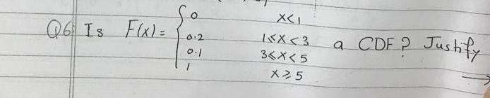 so
Q6 Is F(x)=
0.2
0.1
1
XCI
1X<3
3<x< 5
X35
a CDF ? Justify
