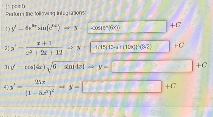 (1 point) Perform the following integrations: 1) \( y^{\prime}=6 e^{6 x} \sin \left(e^{6 x}\right) \Rightarrow y= \) \( +C \)