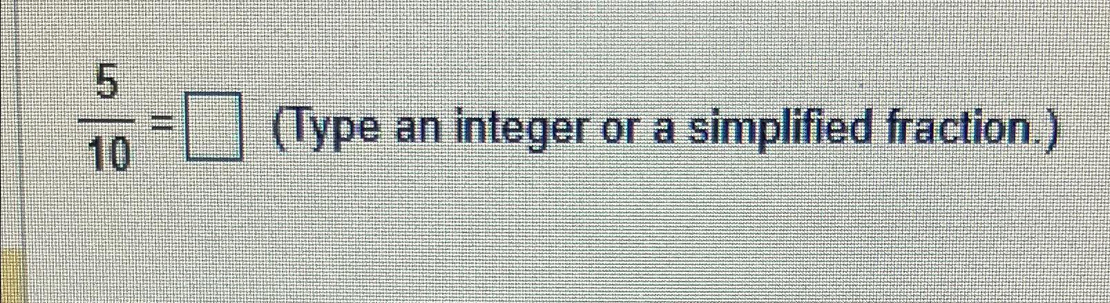 Solved 510=, (Type an integer or a simplified fraction.) | Chegg.com
