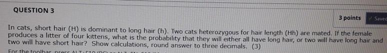 Solved QUESTION 3 3 points Saved In cats, short hair (H) is | Chegg.com