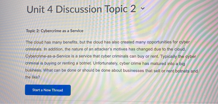 Unit 4 Discussion Topic 2 Topic 2: Cybercrime as a Service The cloud has many benefits, but the cloud has also created many o