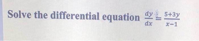 Solved Solve the differential equation dy – 5+3y 5 dx x-1 | Chegg.com