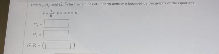Find \( M_{x^{*}} M_{y} \), and \( (\bar{x}, \bar{y}) \) for the laminas of uniform density \( \rho \) bounded by the graphs
