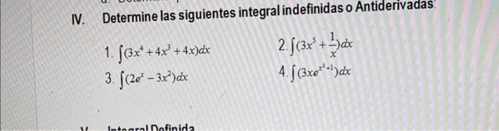 IV. Determine las siguientes integral indefinidas o Antiderivadas. 1. \( \int\left(3 x^{4}+4 x^{3}+4 x\right) d x \) 2. \( \i