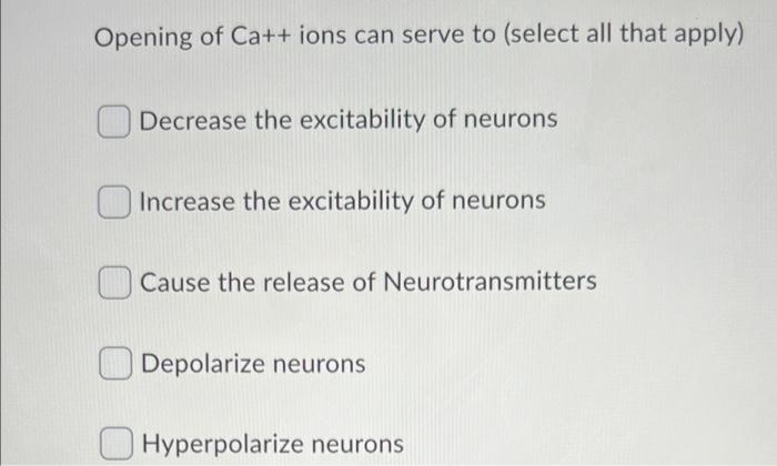 Solved Opening of Ca++ ions can serve to (select all that | Chegg.com