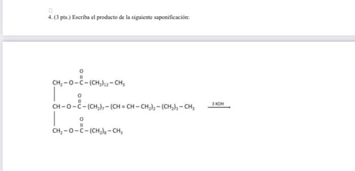 4. (3 pts.) Escriba el producto de la siguiente saponificación: CH, -o-.-(CH, - CH, , CH-0-C-(CH) - (CH = CH - CH) - (CH2-CH,