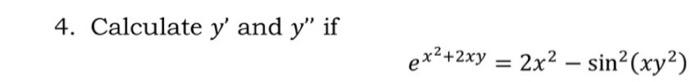 4. Calculate \( y^{\prime} \) and \( y^{\prime \prime} \) if \[ e^{x^{2}+2 x y}=2 x^{2}-\sin ^{2}\left(x y^{2}\right) \]