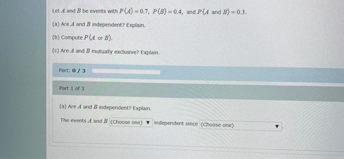 Solved Let A And B Be Events With P(A) = 0.7, P(B) =0.4, And | Chegg.com