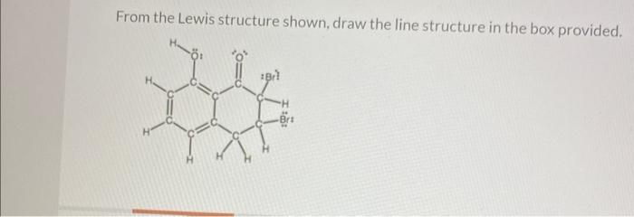 From the Lewis structure shown, draw the line structure in the box provided.