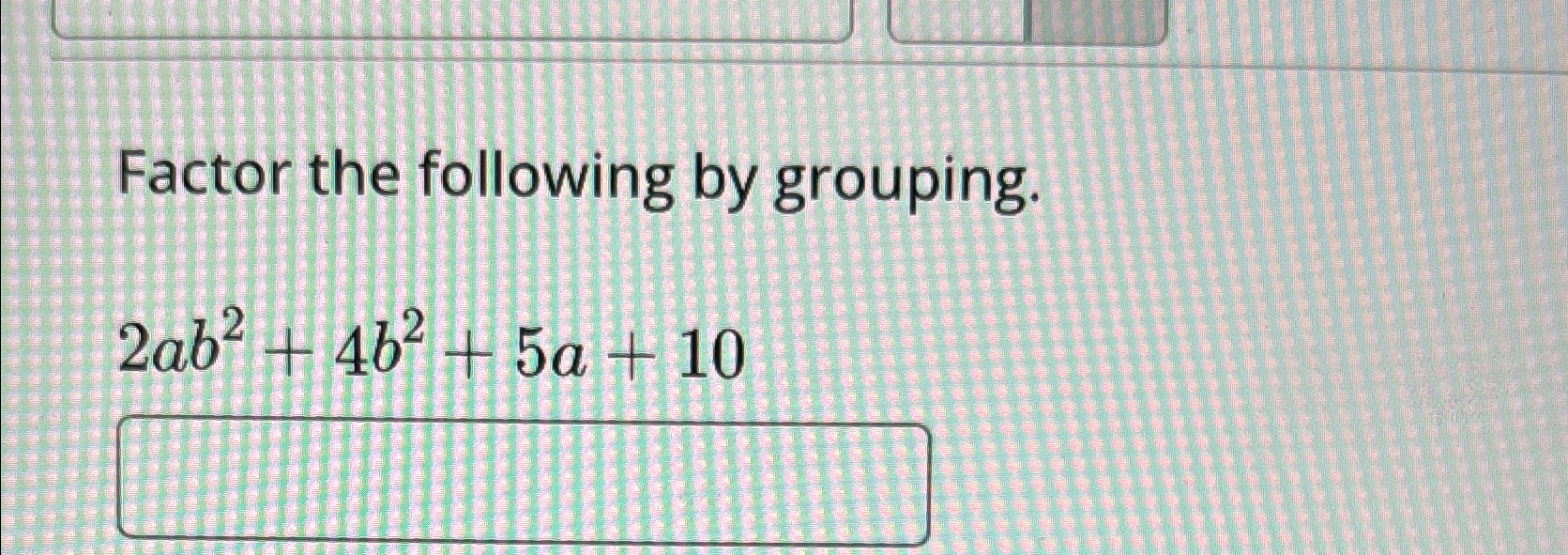 Solved Factor The Following By Grouping.2ab2+4b2+5a+10 | Chegg.com ...