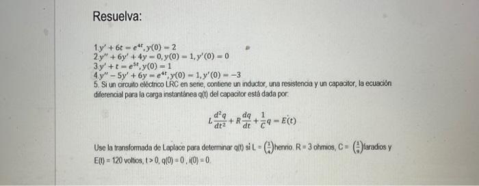 Resuelva: \[ \begin{array}{l} 1 y^{\prime}+6 t=e^{4 t}, y(0)=2 \\ 2 y^{\prime \prime}+6 y^{\prime}+4 y=0, y(0)=1, y^{\prime}(