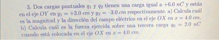 3. Dos cargas puntuales \( q_{1} \) y \( q_{2} \) tienen una carga igual a \( +6.0 \mathrm{nC} \) y están en el eje \( O Y \)