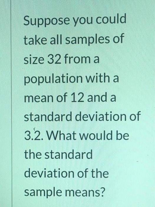 Solved Suppose you could take all samples of size 32 from a | Chegg.com
