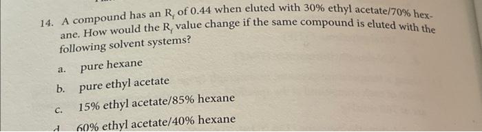 Solved 14. A compound has an R, of 0.44 when eluted with 30% | Chegg.com