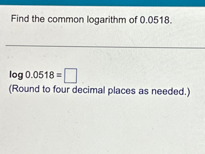 Solved Find the common logarithm of 0.0518 .log0.0518=(Round | Chegg.com