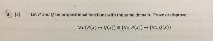 3) Let P and Q be propositional functions with the same domain. Prove or disprove: Vx (P(x) ++ Q(x)) = (vx, P(x)) = (vx, Q(x)