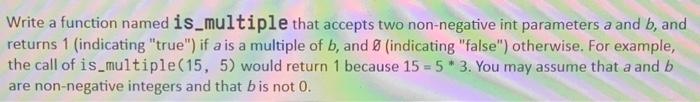 Solved Write a function named is_multiple that accepts two | Chegg.com