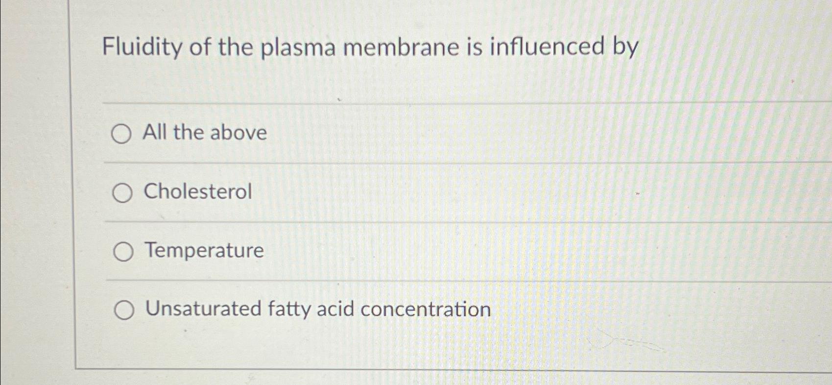 Solved Fluidity of the plasma membrane is influenced byAll | Chegg.com