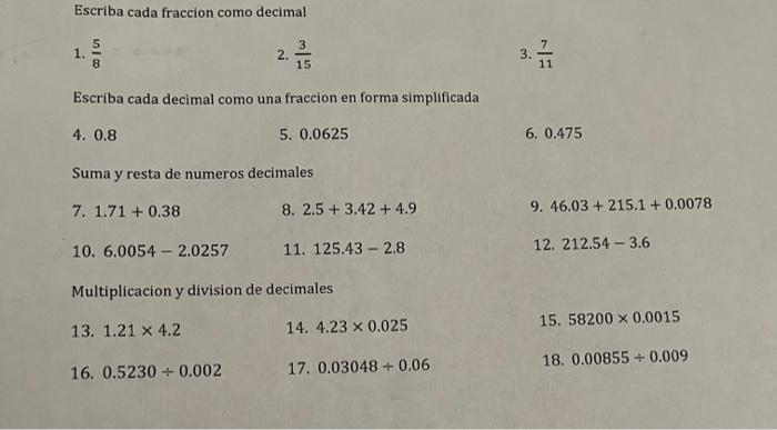 Escriba cada fraccion como decimal 1. \( \frac{5}{8} \) 2. \( \frac{3}{15} \) 3. \( \frac{7}{11} \) Escriba cada decimal como