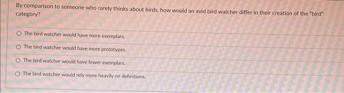 By comparison to someone who rarely thinks about birds, how would an avid bird watcher differ in their creation of the bird