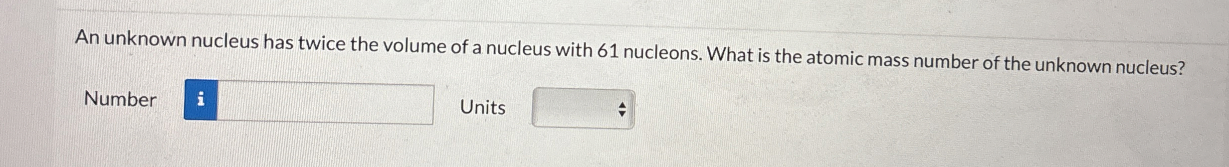 Solved An unknown nucleus has twice the volume of a nucleus | Chegg.com