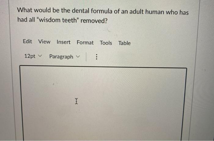 What would be the dental formula of an adult human who has had all wisdom teeth removed? Edit View Insert Format Tools Tabl