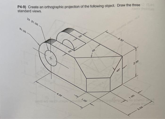 P4-9) Create an orthographic projection of the following object. Draw the three standard views.