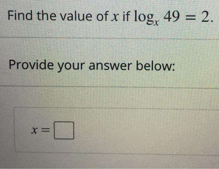 Solved Find the value of x if log, 49 = 2. Provide your | Chegg.com