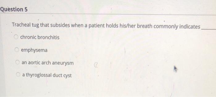 Solved Question 5 Tracheal tug that subsides when a patient | Chegg.com