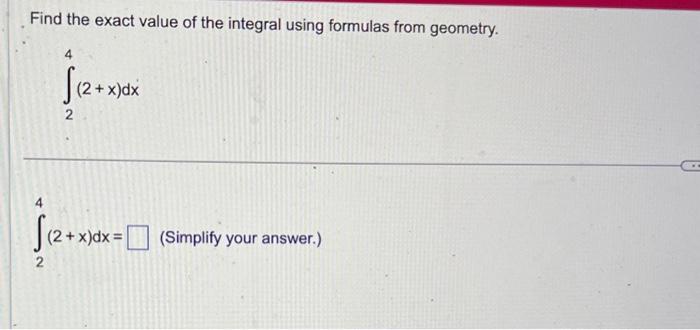 Find the exact value of the integral using formulas from geometry.
\[
\int_{2}^{4}(2+x) d x
\]
\[
\int_{2}^{4}(2+x) d x=
\]
(