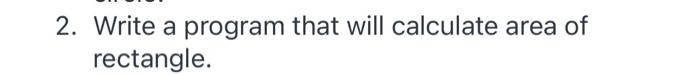 Solved 2. Write a program that will calculate area of | Chegg.com