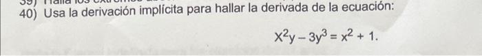 40) Usa la derivación implícita para hallar la derivada de la ecuación: \[ x^{2} y-3 y^{3}=x^{2}+1 \]