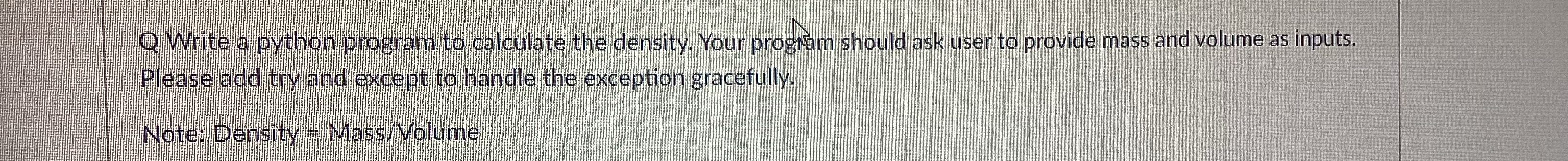 Solved Write a python program to calculate the density. Your | Chegg.com