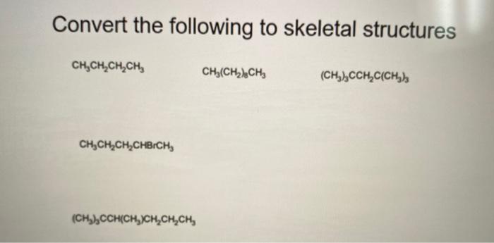 Solved Convert The Following To Skeletal Structures | Chegg.com