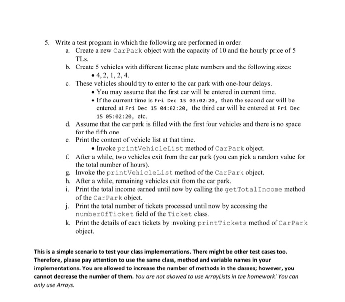 5. Write a test program in which the following are performed in order. a. Create a new Car Park object with the capacity of 1
