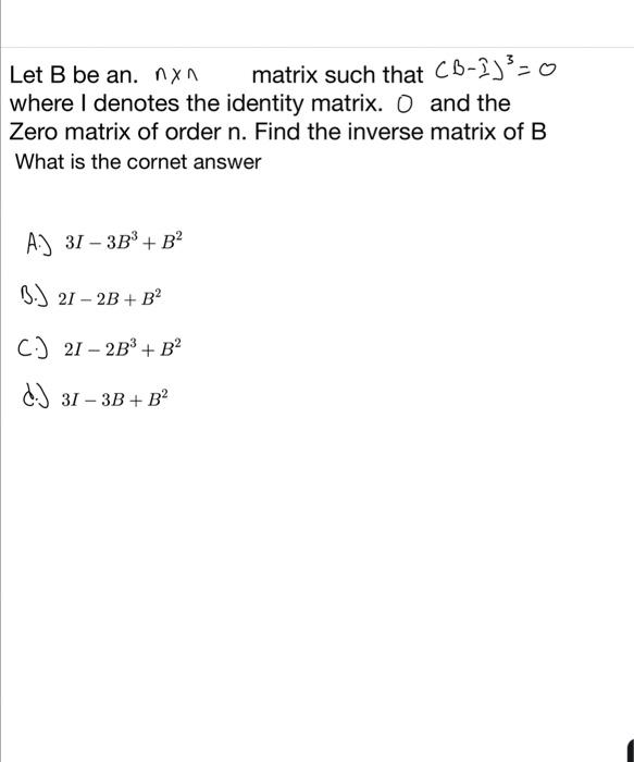 Solved Let B Be An. Nxn Matrix Such That CB-1³=0 Where I | Chegg.com